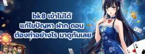bk8 เข้าไม่ได้ แก้ไขปัญหา ฝาก ถอน